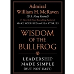 THE WISDOM OF THE BULLFROG: LEADERSHIP MADE SIMPLE (BUT NOT EASY)