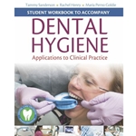 STUDENT WORKBOOK FOR DENTAL HYGIENE: APPLICATIONS TO CLINICAL PRACTICE