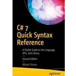 C# 7 QUICK SYNTAX REFERENCE : A POCKET GUIDE TO THE LANGUAGE, APIS, AND LIBRARY