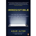 IRRESISTIBLE: THE RISE OF ADDICTIVE TECHNOLOGY & THE BUSINESS OF KEE