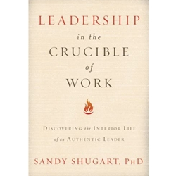 LEADERSHIP IN THE CRUCIBLE OF WORK: DISCOVERING THE INTERIOR LIFE OF AN AUTHENTIC LEADER