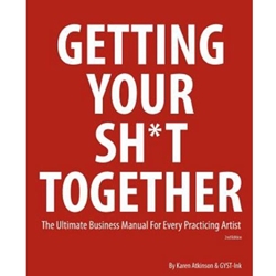 GETTING YOUR SH*T TOGETHER: THE UTLIMATE BUSINESS MANUAL FOR EVERY PRACTICING ARTIST