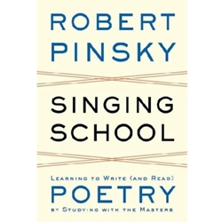 SINGING SCHOOL: LEARNING TO WRITE (AND READ) POETRY BY STUDYING WITH THE MASTERS