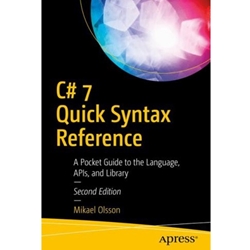 C# 7 QUICK SYNTAX REFERENCE : A POCKET GUIDE TO THE LANGUAGE, APIS, AND LIBRARY
