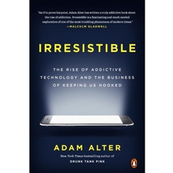 IRRESISTIBLE: THE RISE OF ADDICTIVE TECHNOLOGY & THE BUSINESS OF KEE